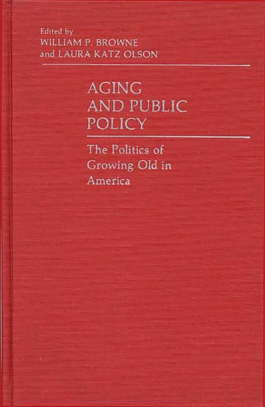 Aging and Public Policy: The Politics of Growing Old in America: 83 (Contributions in Political Science)