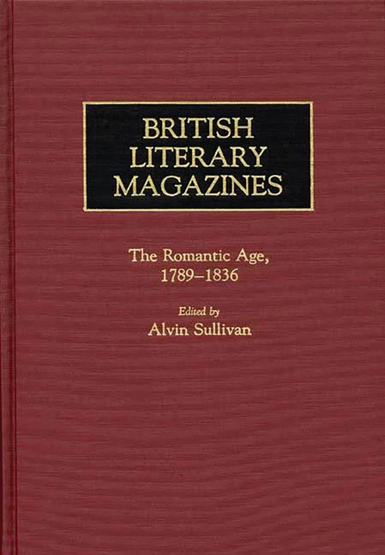 British Literary Magazines: The Romantic Age, 1789-1836: 2 (Historical Guides to the World's Periodicals and Newspapers)