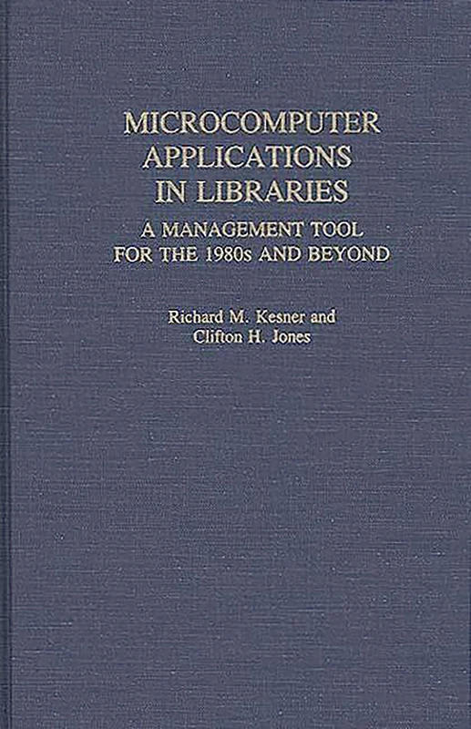 Microcomputer Applications in Libraries: A Management Tool for the 1980s and Beyond: 5 (New Directions in Information Management)