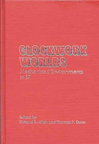 Clockwork Worlds: Mechanized Environments in SF: 7 (Contributions to the Study of Science Fiction & Fantasy)