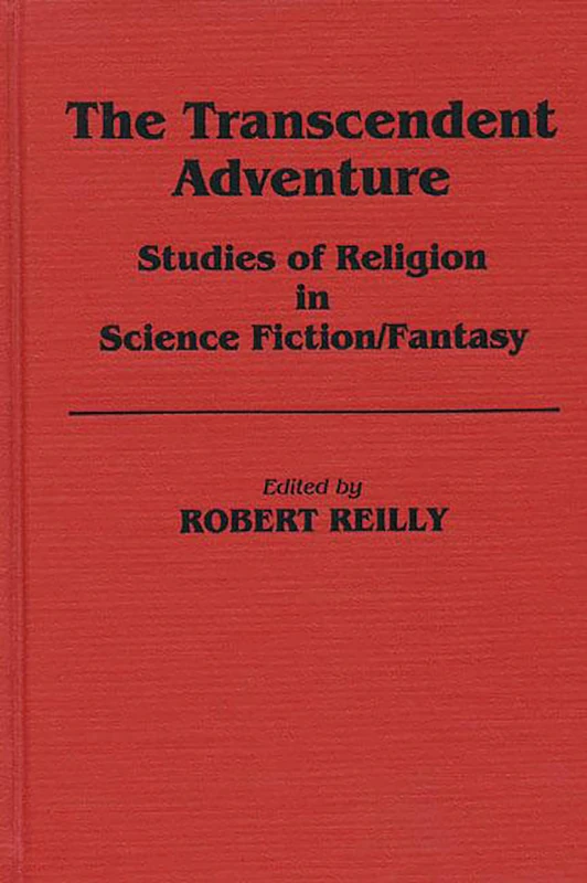 The Transcendent Adventure: Studies of Religion in Science Fiction/Fantasy: 12 (Contributions to the Study of Science Fiction & Fantasy)
