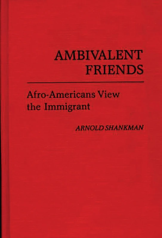 Ambivalent Friends: Afro-Americans View the Immigrant: 67 (Contributions in Afro-American and African Studies: Contempo)