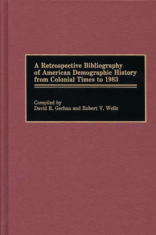 A Retrospective Bibliography of American Demographic History from Colonial Times to 1983 (Bibliographies and Indexes in American History)