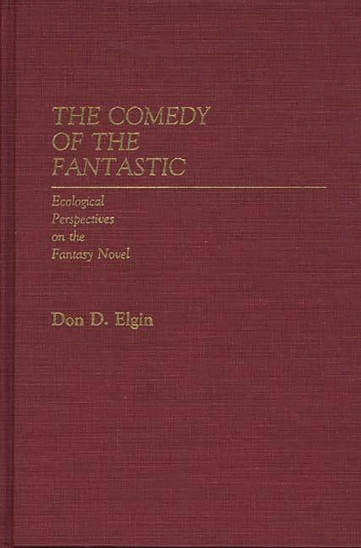 The Comedy of the Fantastic: Ecological Perspectives on the Fantasy Novel: 15 (Contributions to the Study of Science Fiction and Fantasy)