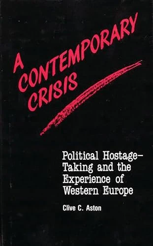 A Contemporary Crisis: Political Hostage-Taking and the Experience of Western Europe: 84 (Contributions in Political Science)