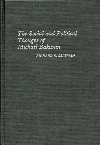 The Social and Political Thought of Michael Bakunin: 88 (Contributions in Political Science)