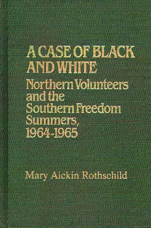 A Case of Black and White: Northern Volunteers and the Southern Freedom Summers, 1964-1965: 69 (Contributions in Afro-American and African Studies: Contempo)