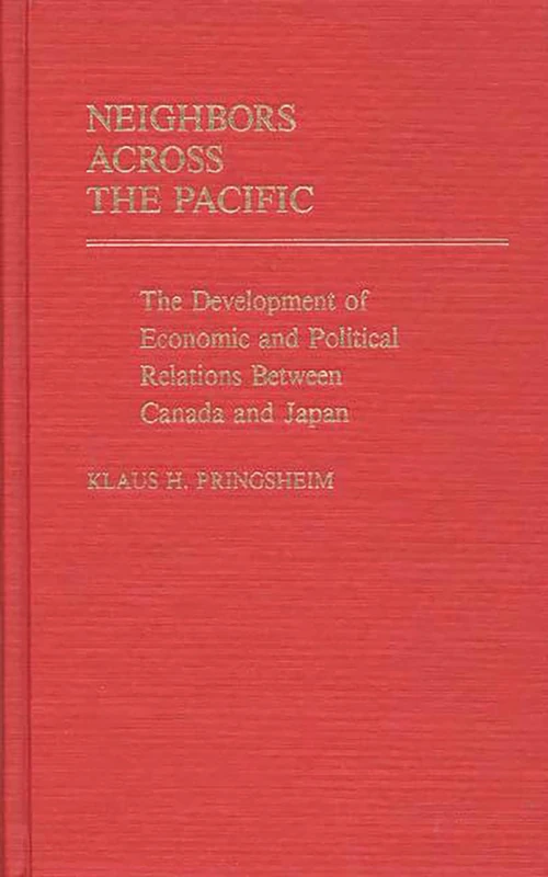 Neighbors Across the Pacific: The Development of Economic and Political Relations Between Canada and Japan (Global Perspectives in History and Politics)