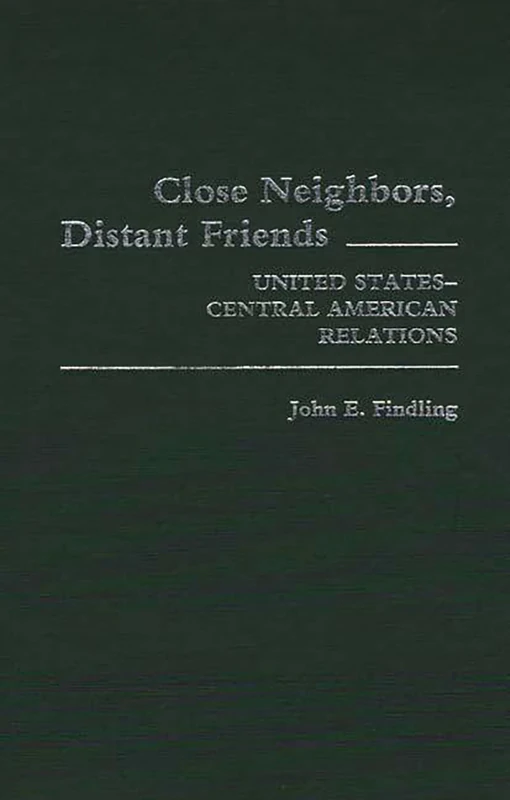 Close Neighbors, Distant Friends: United States-Central American Relations: 122 (Contributions in American History)