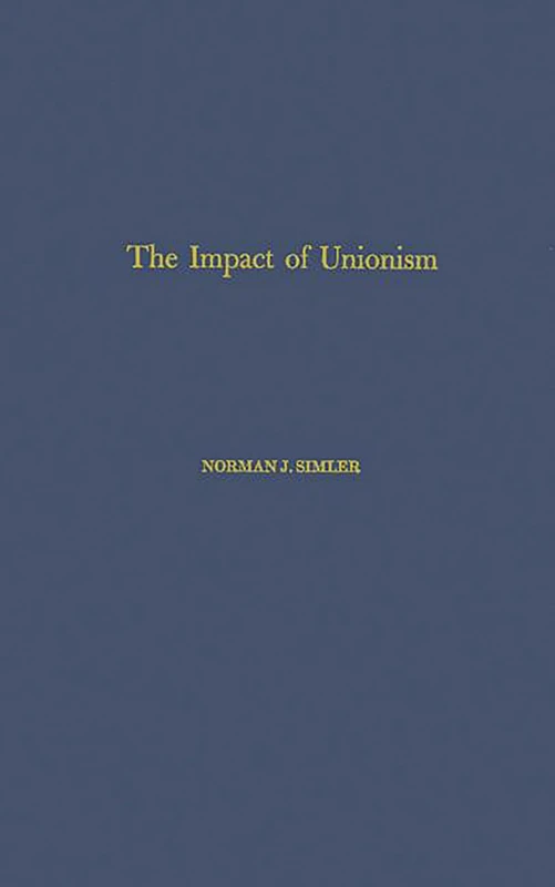The Impact of Unionism on Wage-Income Ratios in the Manufacturing Sector of the Economy: 22 (Contributions in American Studies,)