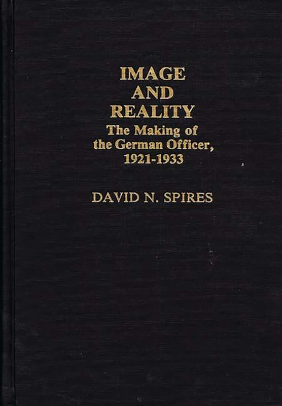 Image and Reality: The Making of the German Officer, 1921-1933: 38 (Contributions in Military Studies) - Image 1