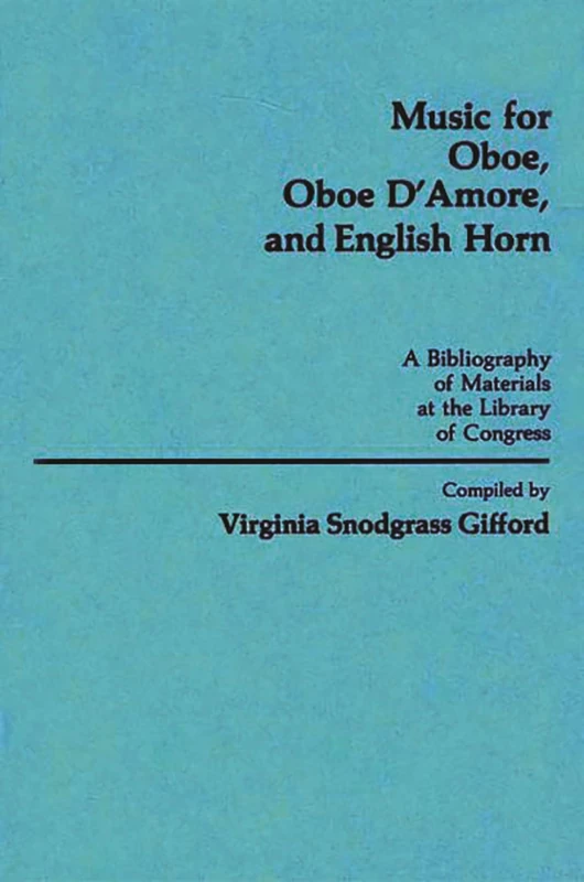 Music for Oboe, Oboe D'Amore, and English Horn: A Bibliography of Materials at the Library of Congress (Music Reference Collection)