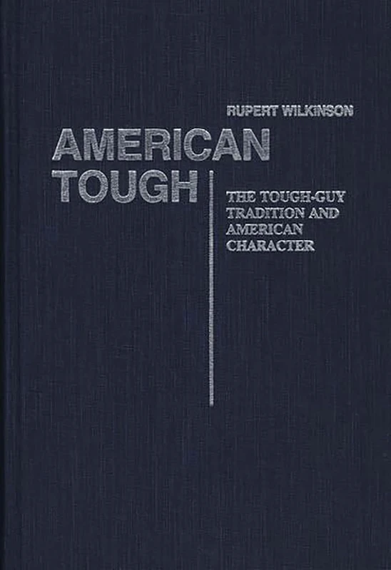 American Tough: The Tough-Guy Tradition and American Character: 69 (Contributions in American Studies)
