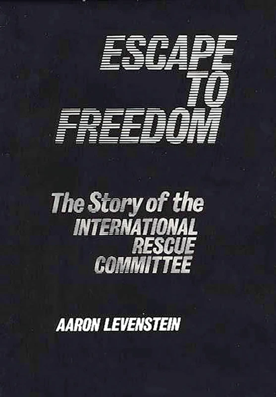 Escape to Freedom: The Story of the International Rescue Committee: 2 (Studies in Freedom)