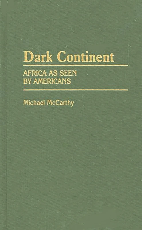 Dark Continent: Africa as Seen by Americans: 75 (Contributions in Afro-American and African Studies: Contempo)