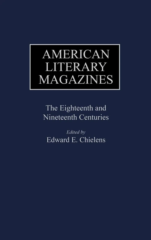 American Literary Magazines: The Eighteenth and Nineteenth Centuries (Historical Guides to the World's Periodicals and Newspapers)