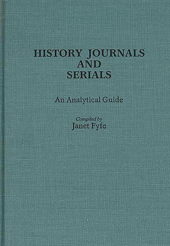 History Journals and Serials: An Analytical Guide (Annotated Bibliographies of Serials: A Subject Approach)