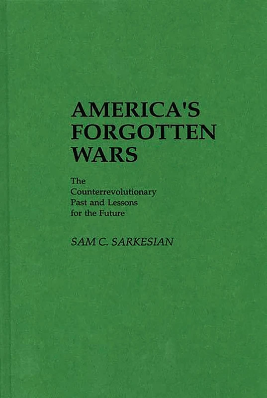 America's Forgotten Wars: The Counterrevolutionary Past and Lessons for the Future: 40 (Contributions in Military Studies)