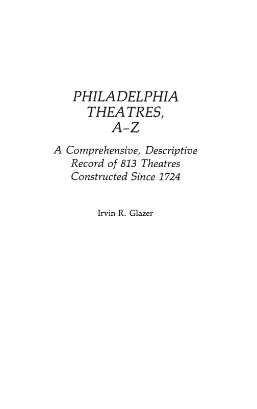 Philadelphia Theatres, A-Z: A Comprehensive, Descriptive, Record of 813 Theatres Constructed Since 1724 - Image 1