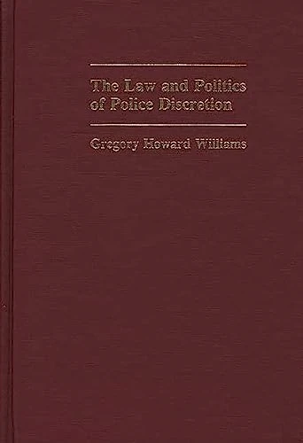The Law and Politics of Police Discretion: 4 (Contributions in Criminology and Penology)
