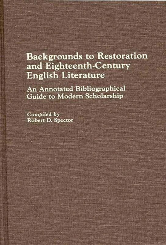 Backgrounds to Restoration and Eighteenth-Century English Literature: An Annotated Bibliographical Guide to Modern Scholarship (Bibliographies and Indexes in World Literature)