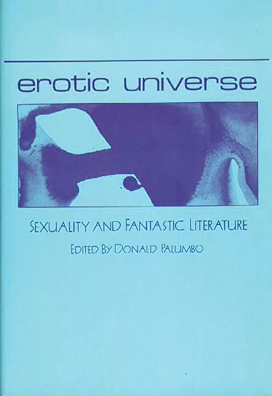 Erotic Universe: Sexuality and Fantastic Literature: 18 (Contributions to the Study of Science Fiction and Fantasy)