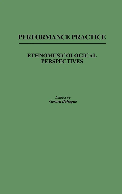 Performance Practice: Ethnomusicological Perspectives: 12 (Contributions in Intercultural and Comparative Studies) - Image 1