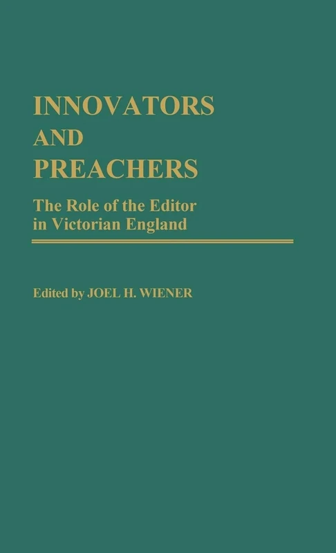 Innovators and Preachers: The Role of the Editor in Victorian England: 5 (Contributions to the Study of Mass Media and Communications)