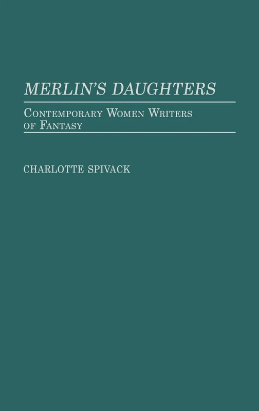 Merlin's Daughters: Contemporary Women Writers of Fantasy: 23 (Contributions to the Study of Science Fiction and Fantasy)