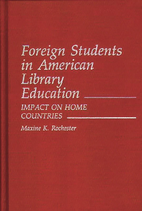 Foreign Students in American Library Education: Impact on Home Countries: 55 (Contributions in Librarianship and Information Science)