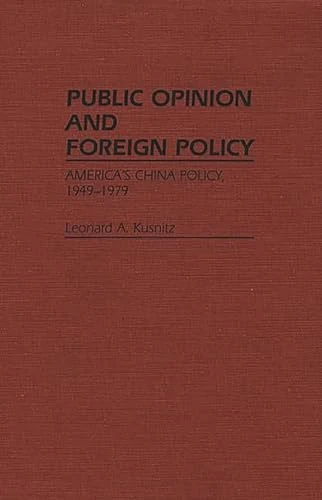 Public Opinion and Foreign Policy: America's China Policy, 1949-1979: 114 (Contributions in Political Science)