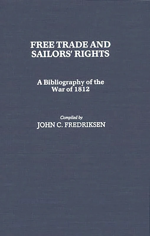 Free Trade and Sailors' Rights: A Bibliography of the War of 1812 (Bibliographies and Indexes in American History)