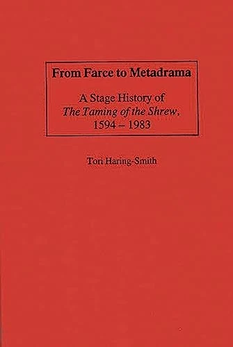 From Farce to Metadrama: A Stage History of The Taming of the Shrew, 1594-1983: 16 (Contributions in Drama and Theatre Studies)