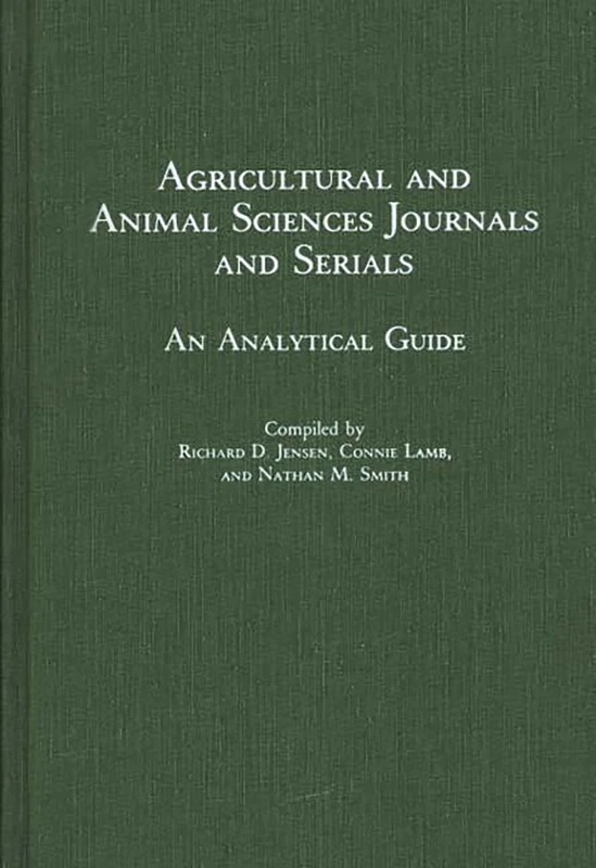 Agricultural and Animal Sciences Journals and Serials: An Analytical Guide (Annotated Bibliographies of Serials: A Subject Approach)
