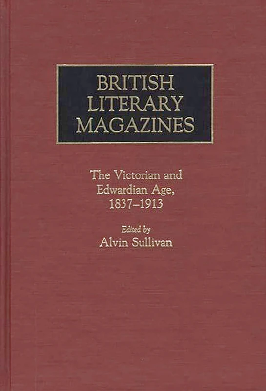 British Literary Magazines: The Victorian and Edwardian Age, 1837-1913: 3 (Historical Guides to the World's Periodicals and Newspapers)