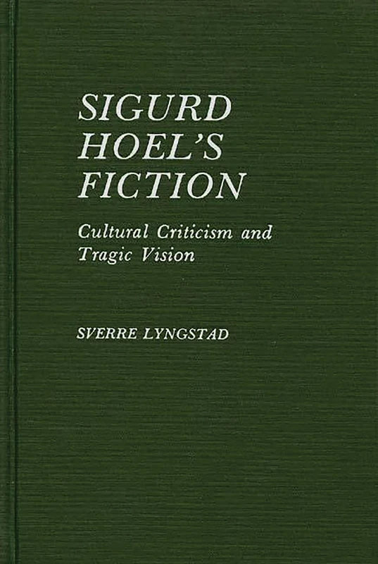 Sigurd Hoel's Fiction: Cultural Criticism and Tragic Vision: 6 (Contributions to the Study of World Literature)