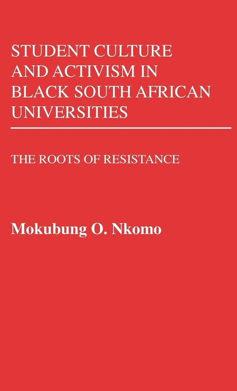 Student Culture and Activism in Black South African Universities: The Roots of Resistance: 78 (Contributions in Afro-American and African Studies: Contemporary Black Poets)