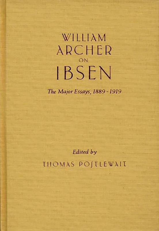 William Archer on Ibsen: The Major Essays, 1889-1919: 13 (Contributions in Drama and Theatre Studies)