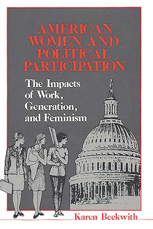 American Women and Political Participation: The Impacts of Work, Generation, and Feminism: 68 (Contributions in Women's Studies)
