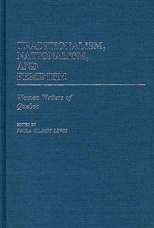 Traditionalism, Nationalism, and Feminism: Women Writers of Quebec: 53 (Contributions in Women's Studies) - Image 1