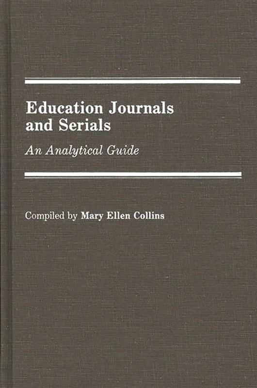 Education Journals and Serials: An Analytical Guide (Annotated Bibliographies of Serials: A Subject Approach)
