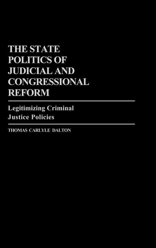 The State Politics of Judicial and Congressional Reform: Legitimizing Criminal Justice Policies: 135 (Contributions in Political Science)