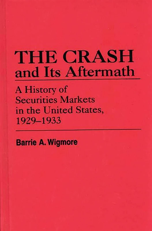 The Crash and Its Aftermath: A History of Securities Markets in the United States, 1929-1933: 58 (Contributions in Economics and Economic History)