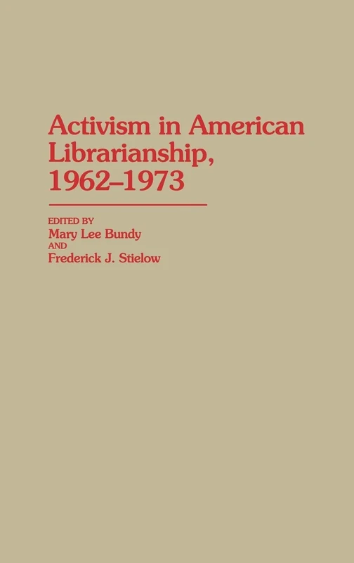 Activism in American Librarianship, 1962-1973: 58 (Contributions in Librarianship and Information Science)