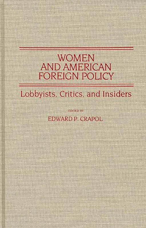 Women and American Foreign Policy: Lobbyists, Critics, and Insiders: 76 (Contributions in Women's Studies)