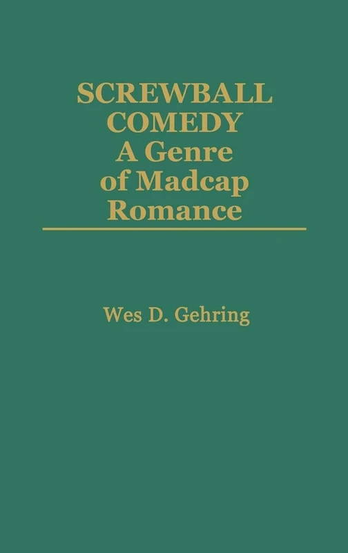 Screwball Comedy: A Genre of Madcap Romance: 13 (Contributions to the Study of Popular Culture)