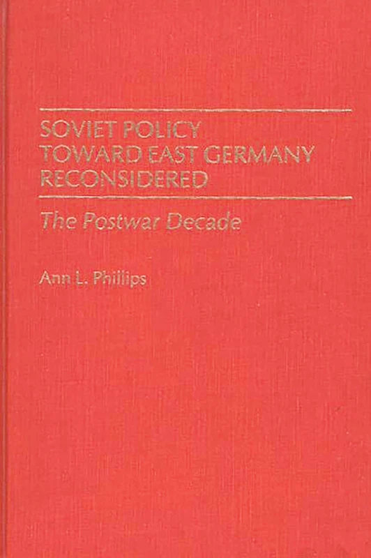 Soviet Policy Toward East Germany Reconsidered: The Postwar Decade: 142 (Contributions in Political Science)