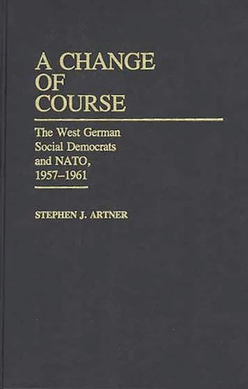 A Change of Course: The West German Social Democrats and NATO, 1957-1961: 127 (Contributions in Political Science) - Image 1