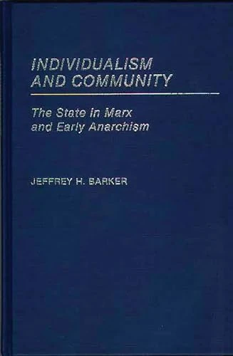 Individualism and Community: The State in Marx and Early Anarchism: 143 (Contributions in Political Science)