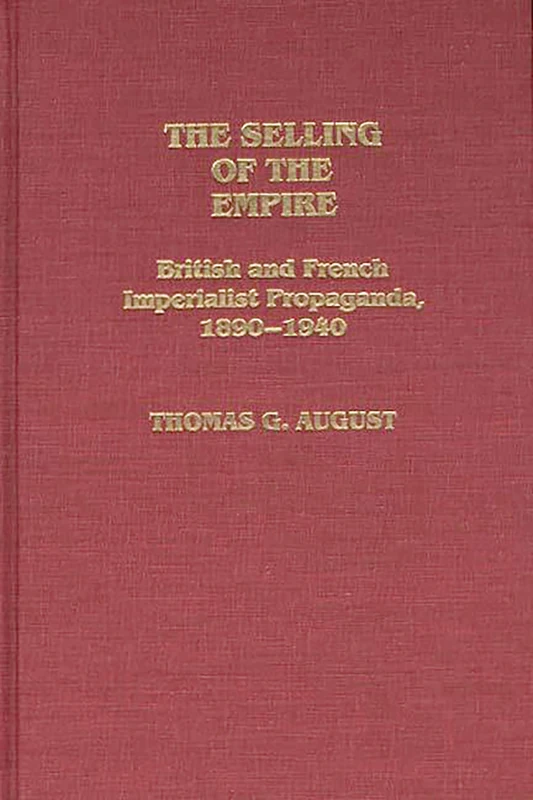 The Selling of the Empire: British and French Imperialist Propaganda, 1890-1940: 19 (Contributions in Comparative Colonial Studies)